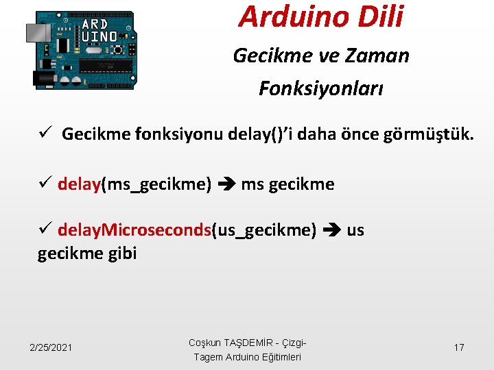 Arduino Dili Gecikme ve Zaman Fonksiyonları ü Gecikme fonksiyonu delay()’i daha önce görmüştük. ü