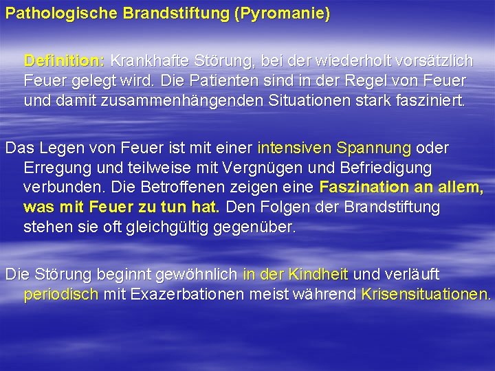 Pathologische Brandstiftung (Pyromanie) Definition: Krankhafte Störung, bei der wiederholt vorsätzlich Feuer gelegt wird. Die