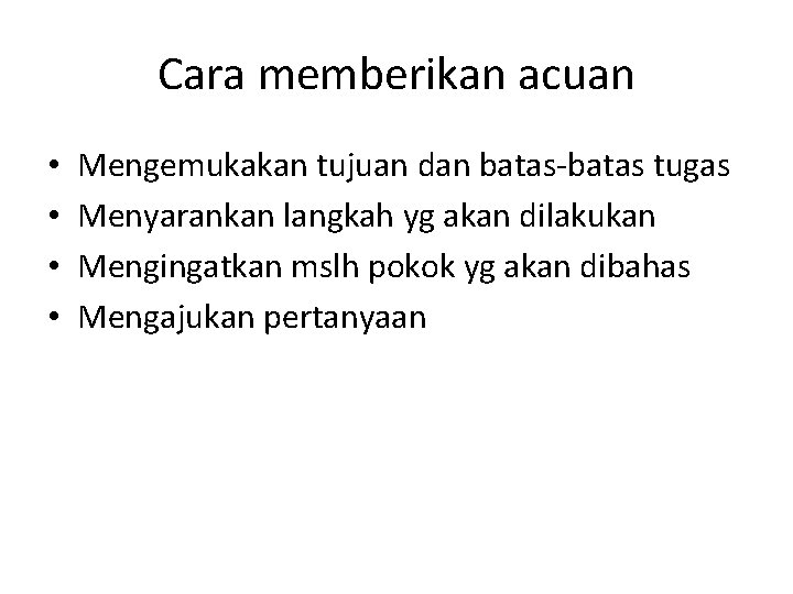 Cara memberikan acuan • • Mengemukakan tujuan dan batas-batas tugas Menyarankan langkah yg akan