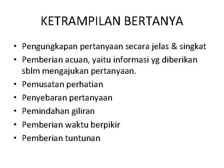 KETRAMPILAN BERTANYA • Pengungkapan pertanyaan secara jelas & singkat • Pemberian acuan, yaitu informasi