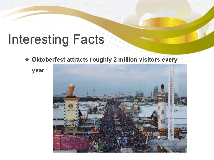 Interesting Facts ❖ Oktoberfest attracts roughly 2 million visitors every year 