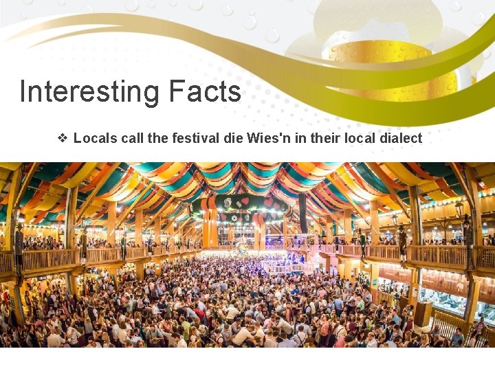Interesting Facts ❖ Locals call the festival die Wies'n in their local dialect 