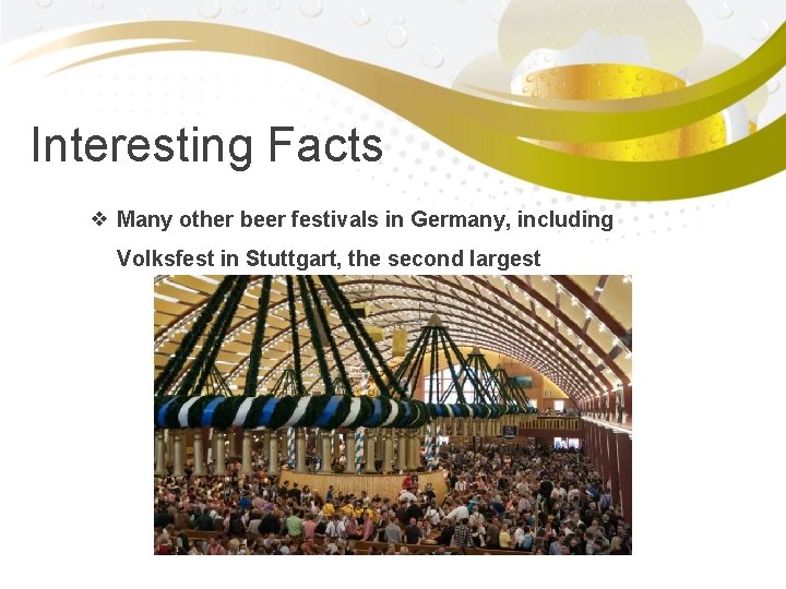 Interesting Facts ❖ Many other beer festivals in Germany, including Volksfest in Stuttgart, the