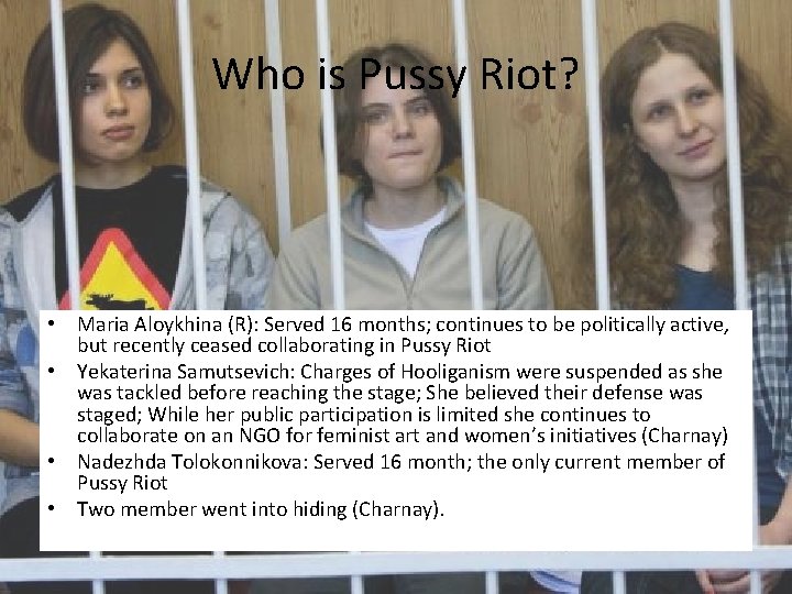 Who is Pussy Riot? • Maria Aloykhina (R): Served 16 months; continues to be