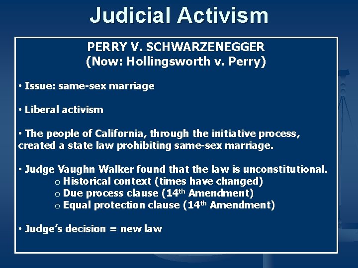 Judicial Activism PERRY V. SCHWARZENEGGER (Now: Hollingsworth v. Perry) • Issue: same-sex marriage •