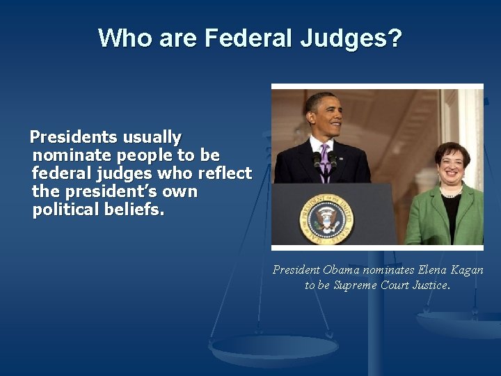 Who are Federal Judges? Presidents usually nominate people to be federal judges who reflect