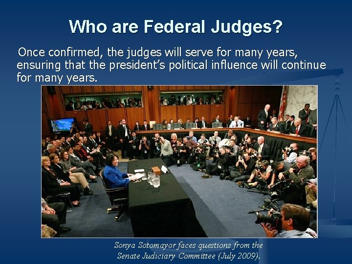 Who are Federal Judges? Once confirmed, the judges will serve for many years, ensuring