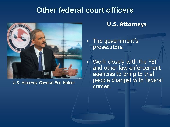 Other federal court officers U. S. Attorneys • The government’s prosecutors. U. S. Attorney