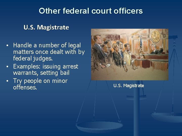 Other federal court officers U. S. Magistrate • Handle a number of legal matters