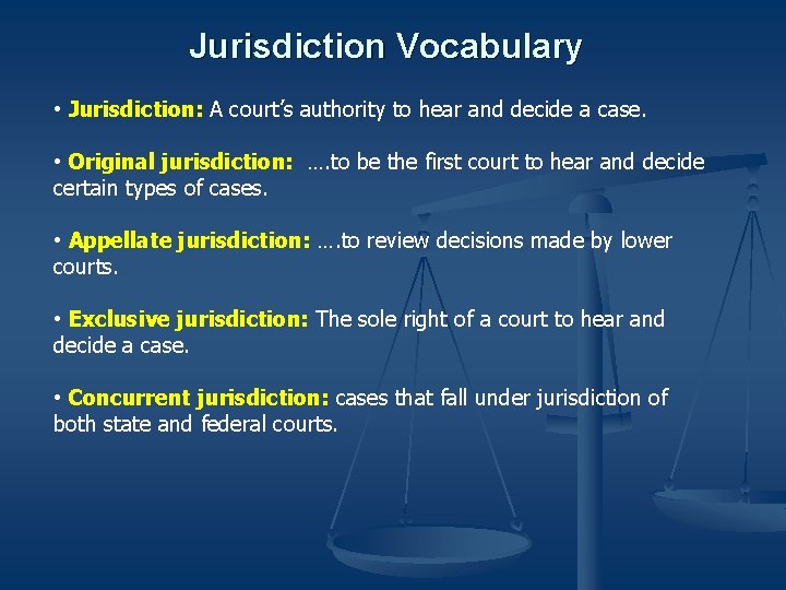 Jurisdiction Vocabulary • Jurisdiction: A court’s authority to hear and decide a case. •