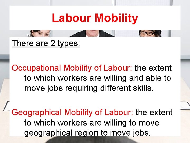 Labour Mobility There are 2 types: Occupational Mobility of Labour: the extent to which