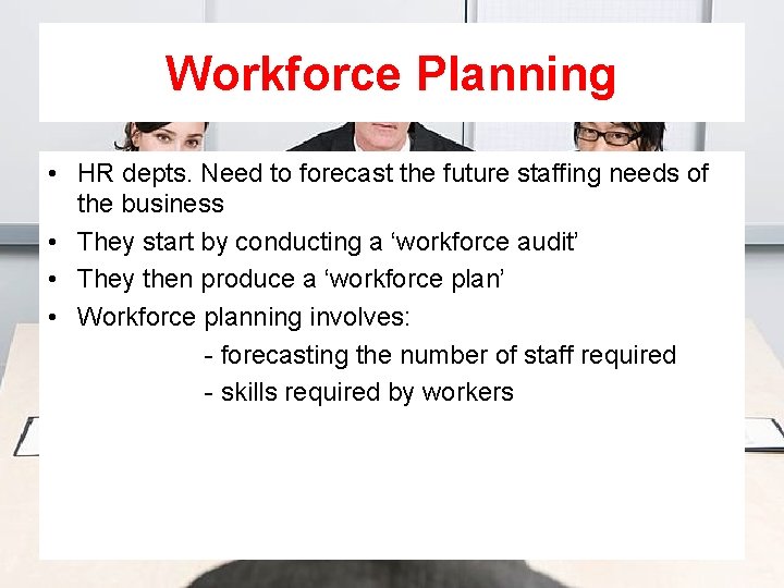 Workforce Planning • HR depts. Need to forecast the future staffing needs of the