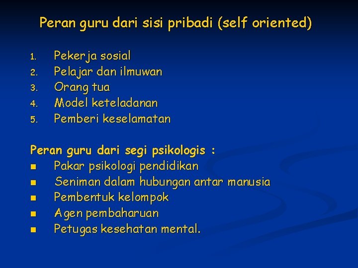 Peran guru dari sisi pribadi (self oriented) 1. 2. 3. 4. 5. Pekerja sosial