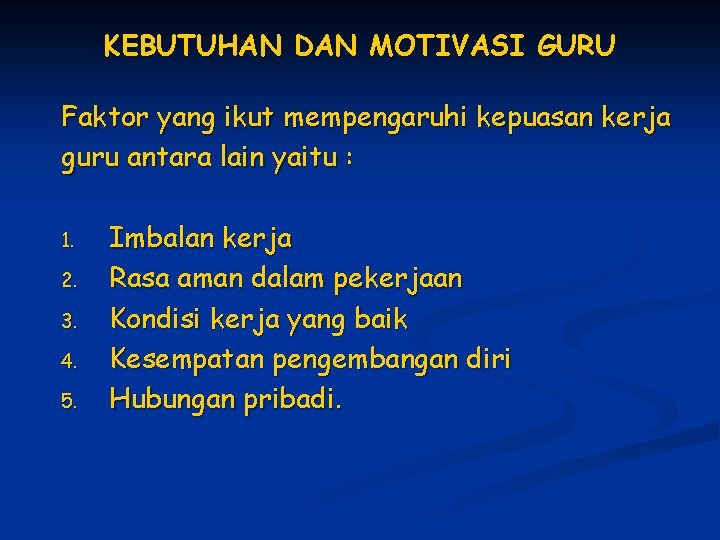 KEBUTUHAN DAN MOTIVASI GURU Faktor yang ikut mempengaruhi kepuasan kerja guru antara lain yaitu