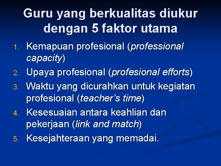 Guru yang berkualitas diukur dengan 5 faktor utama 1. 2. 3. 4. 5. Kemapuan