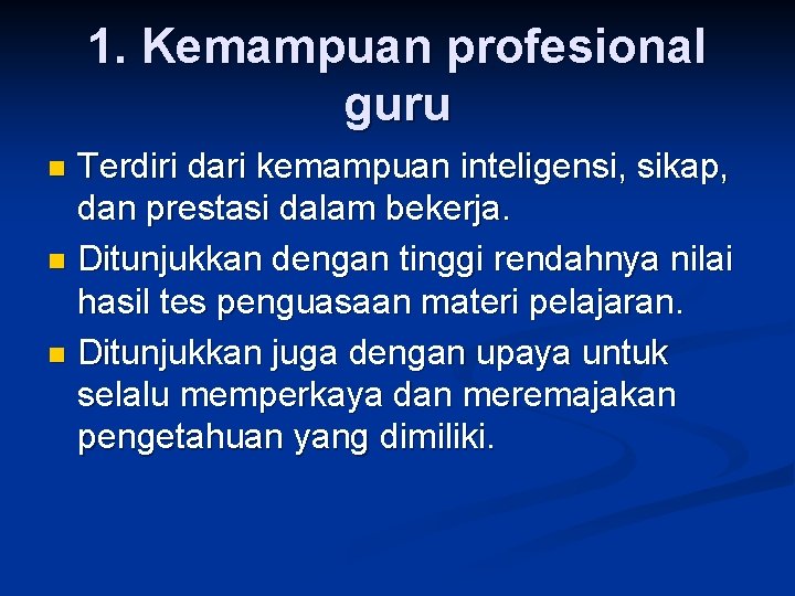 1. Kemampuan profesional guru Terdiri dari kemampuan inteligensi, sikap, dan prestasi dalam bekerja. n