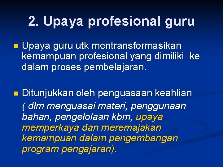 2. Upaya profesional guru n Upaya guru utk mentransformasikan kemampuan profesional yang dimiliki ke