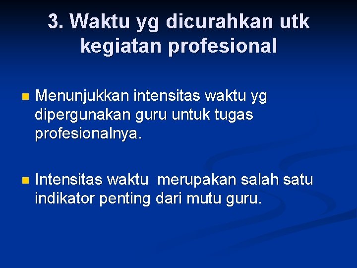 3. Waktu yg dicurahkan utk kegiatan profesional n Menunjukkan intensitas waktu yg dipergunakan guru