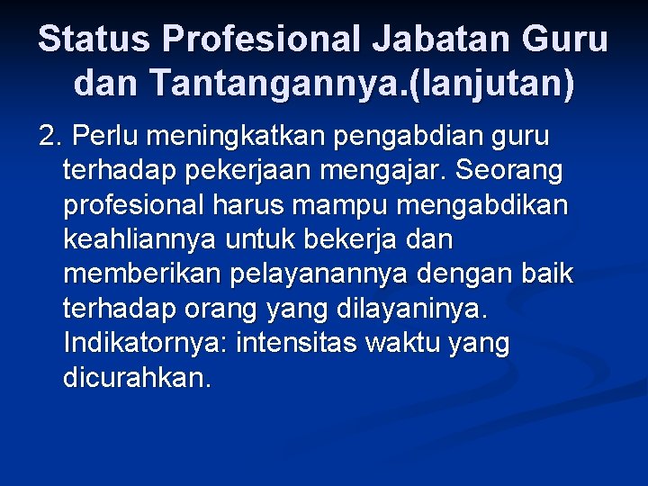 Status Profesional Jabatan Guru dan Tantangannya. (lanjutan) 2. Perlu meningkatkan pengabdian guru terhadap pekerjaan