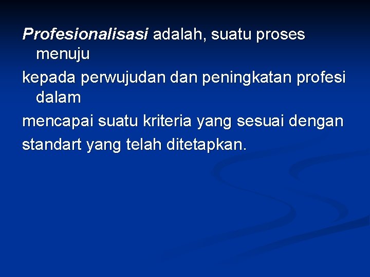 Profesionalisasi adalah, suatu proses menuju kepada perwujudan peningkatan profesi dalam mencapai suatu kriteria yang