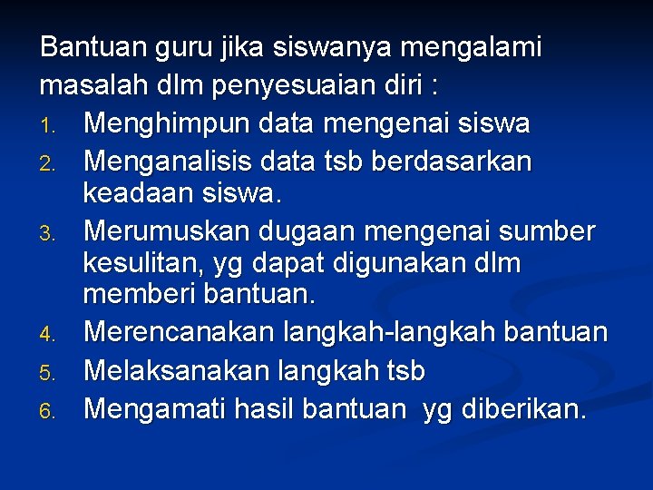 Bantuan guru jika siswanya mengalami masalah dlm penyesuaian diri : 1. Menghimpun data mengenai