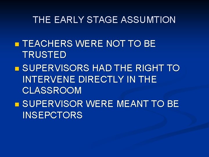 THE EARLY STAGE ASSUMTION TEACHERS WERE NOT TO BE TRUSTED n SUPERVISORS HAD THE