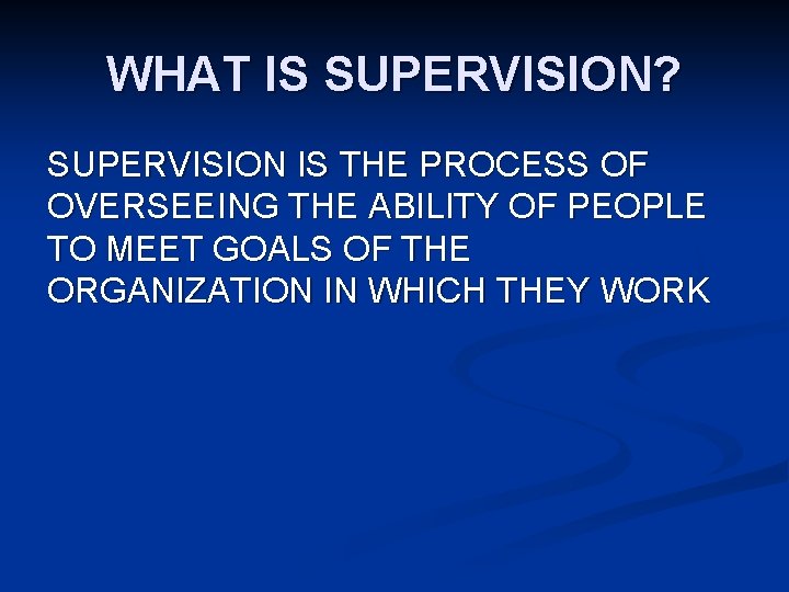 WHAT IS SUPERVISION? SUPERVISION IS THE PROCESS OF OVERSEEING THE ABILITY OF PEOPLE TO