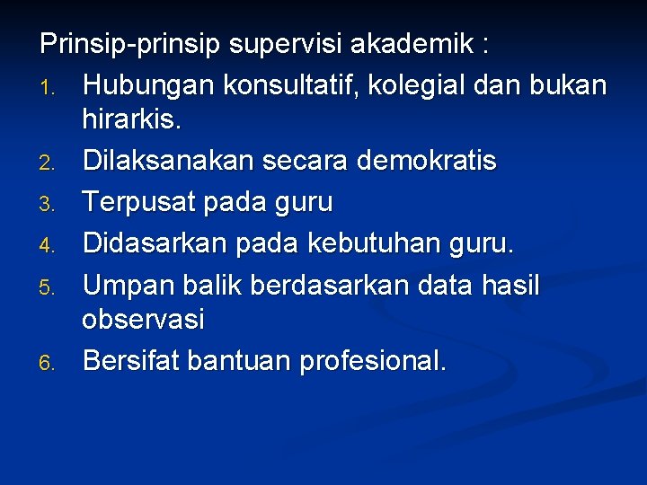 Prinsip-prinsip supervisi akademik : 1. Hubungan konsultatif, kolegial dan bukan hirarkis. 2. Dilaksanakan secara