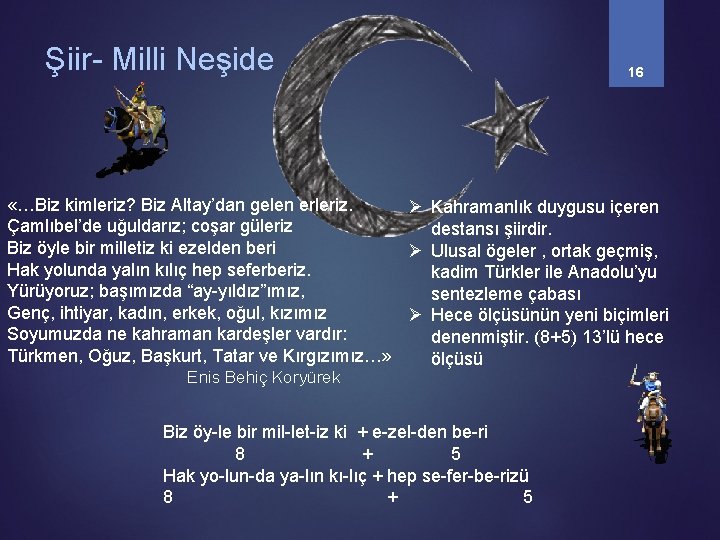 Şiir- Milli Neşide 16 «…Biz kimleriz? Biz Altay’dan gelen erleriz. Ø Kahramanlık duygusu içeren Şiir- Milli Neşide 16 «…Biz kimleriz? Biz Altay’dan gelen erleriz. Ø Kahramanlık duygusu içeren