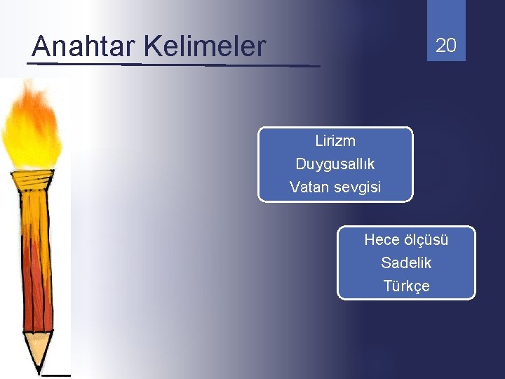Anahtar Kelimeler 20 Lirizm Duygusallık Vatan sevgisi Hece ölçüsü Sadelik Türkçe Anahtar Kelimeler 20 Lirizm Duygusallık Vatan sevgisi Hece ölçüsü Sadelik Türkçe
