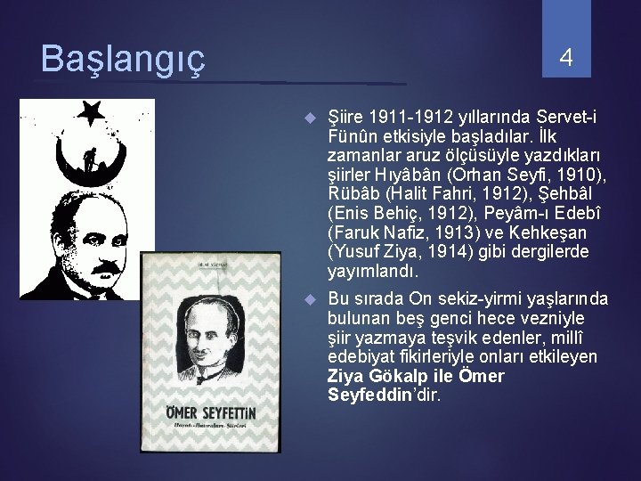 Başlangıç 4 Şiire 1911 -1912 yıllarında Servet-i Fünûn etkisiyle başladılar. İlk zamanlar aruz ölçüsüyle Başlangıç 4 Şiire 1911 -1912 yıllarında Servet-i Fünûn etkisiyle başladılar. İlk zamanlar aruz ölçüsüyle