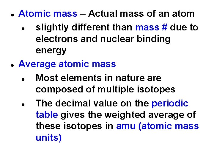  Atomic mass – Actual mass of an atom slightly different than mass #