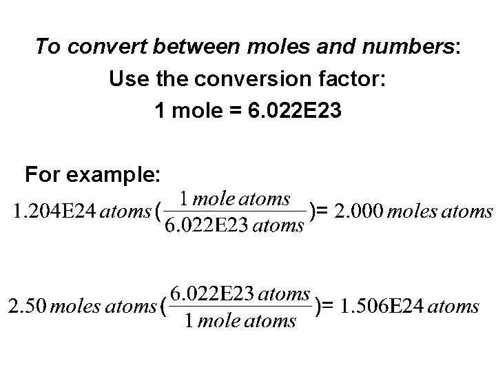 To convert between moles and numbers: Use the conversion factor: 1 mole = 6.