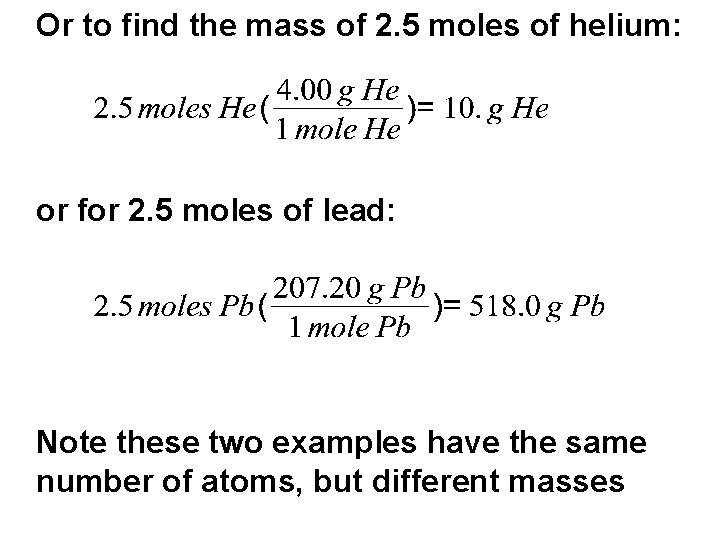 Or to find the mass of 2. 5 moles of helium: or for 2.