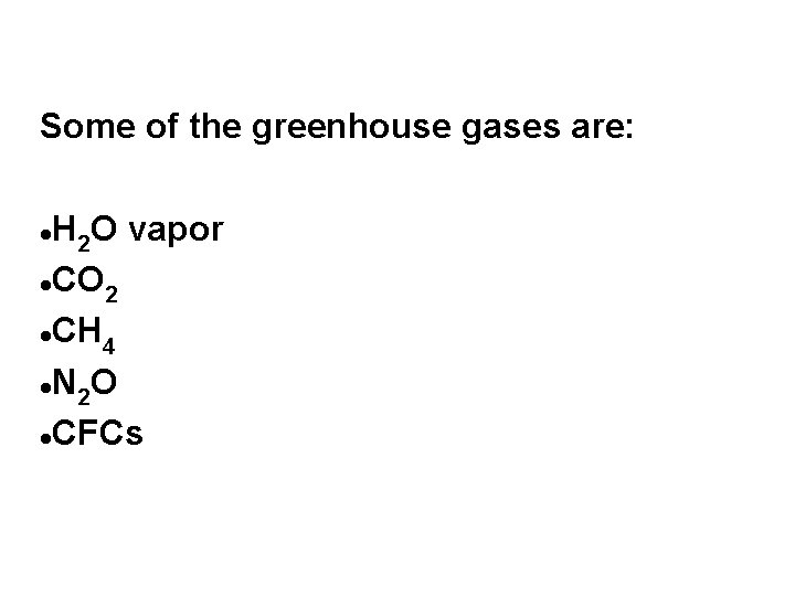 Some of the greenhouse gases are: H 2 O vapor CO 2 CH 4