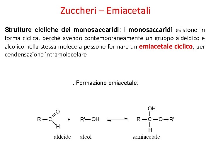 Zuccheri – Emiacetali Strutture cicliche dei monosaccaridi: i monosaccaridi esistono in forma ciclica, perché