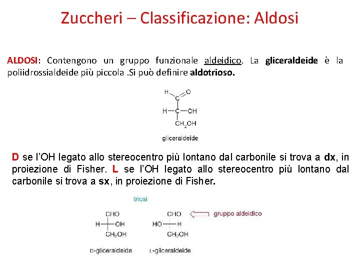 Zuccheri – Classificazione: Aldosi ALDOSI: Contengono un gruppo funzionale aldeidico. La gliceraldeide è la