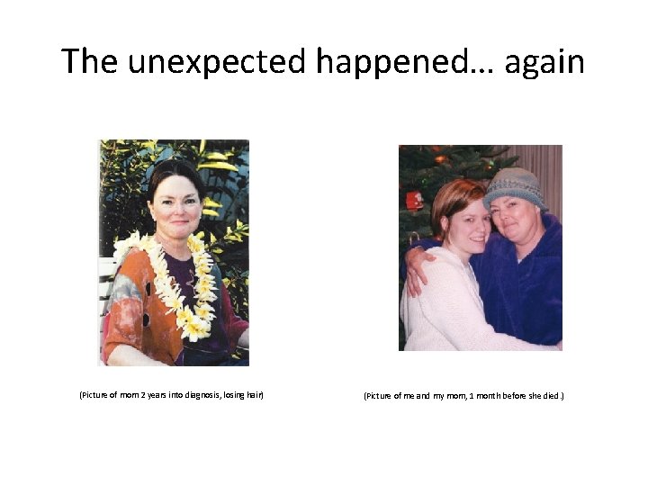 The unexpected happened… again (Picture of mom 2 years into diagnosis, losing hair) (Picture