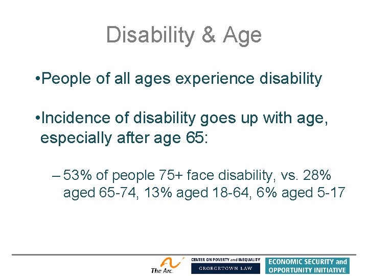 Disability & Age • People of all ages experience disability • Incidence of disability