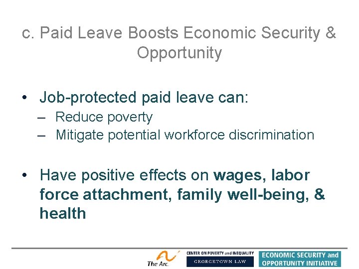 c. Paid Leave Boosts Economic Security & Opportunity • Job-protected paid leave can: –