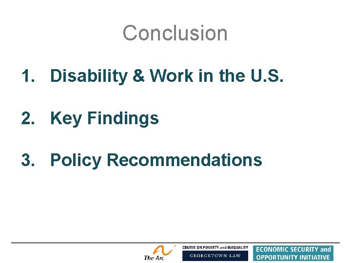 Conclusion 1. Disability & Work in the U. S. 2. Key Findings 3. Policy