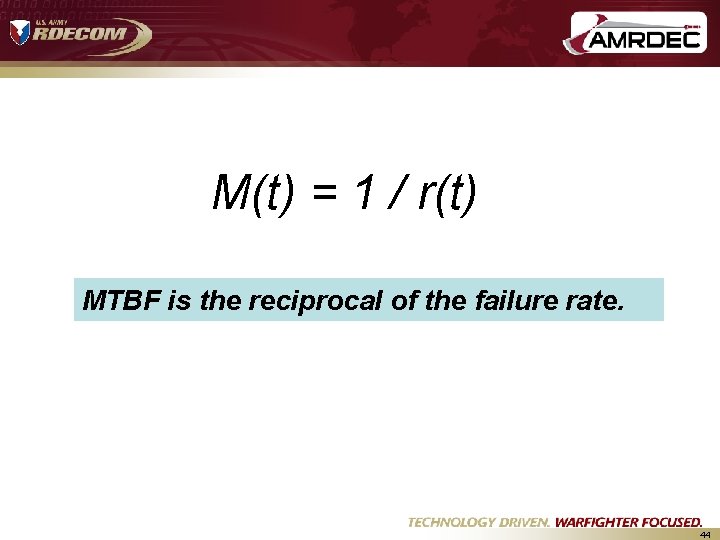 M(t) = 1 / r(t) MTBF is the reciprocal of the failure rate. 44 M(t) = 1 / r(t) MTBF is the reciprocal of the failure rate. 44