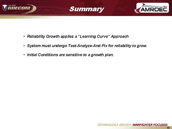 Summary • Reliability Growth applies a “Learning Curve” Approach • System must undergo Test-Analyze-And-Fix Summary • Reliability Growth applies a “Learning Curve” Approach • System must undergo Test-Analyze-And-Fix