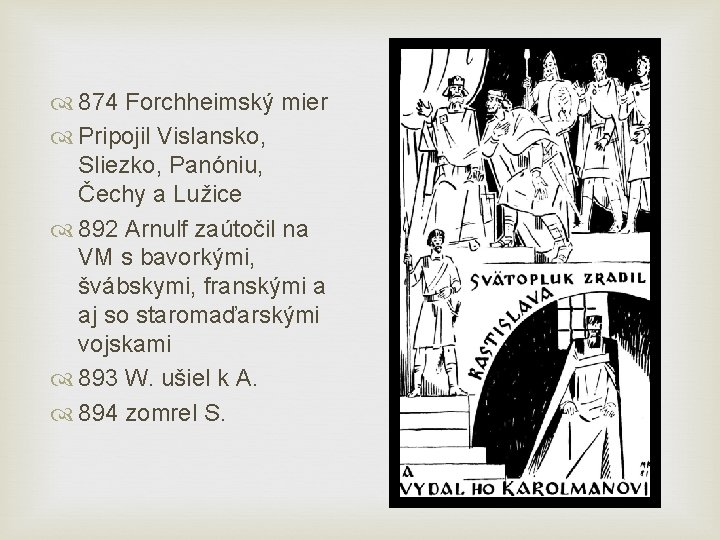  874 Forchheimský mier Pripojil Vislansko, Sliezko, Panóniu, Čechy a Lužice 892 Arnulf zaútočil