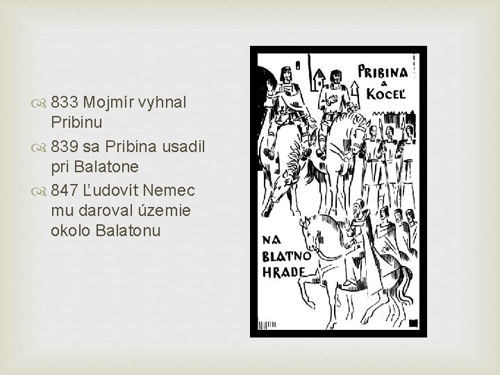  833 Mojmír vyhnal Pribinu 839 sa Pribina usadil pri Balatone 847 Ľudovít Nemec