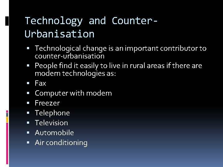 Technology and Counter. Urbanisation Technological change is an important contributor to counter-urbanisation People find