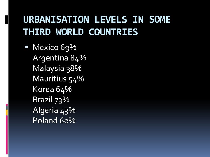 URBANISATION LEVELS IN SOME THIRD WORLD COUNTRIES Mexico 69% Argentina 84% Malaysia 38% Mauritius