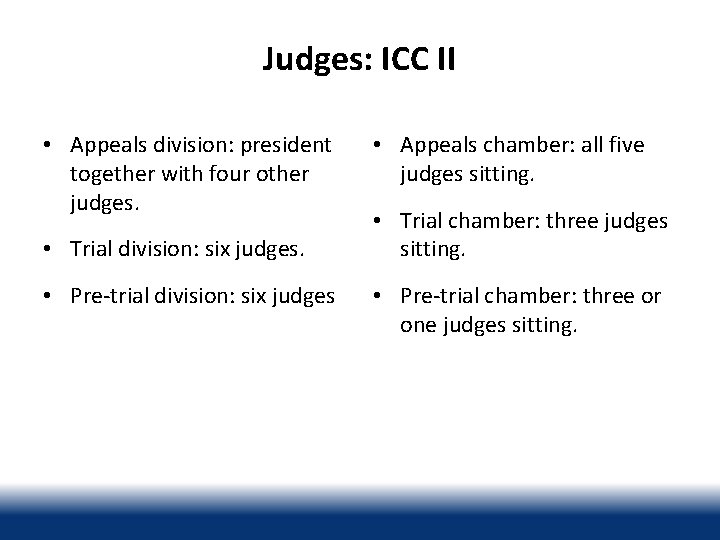 Judges: ICC II • Appeals division: president together with four other judges. • Trial