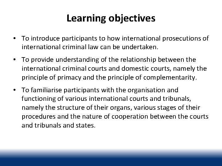 Learning objectives • To introduce participants to how international prosecutions of international criminal law