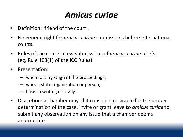 Amicus curiae • Definition: ‘friend of the court’. • No general right for amicus